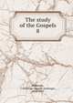 The study of the Gospels. 8, Robinson, J. Armitage (Joseph Armitage), 1858-1933 