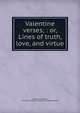 Valentine verses; : or, Lines of truth, love, and virtue., Cobbold, Richard, 1797-1877,Kohler Collection of British Poetry 
