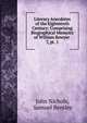 Literary Anecdotes of the Eighteenth Century: Comprising Biographical Memoirs of William Bowyer .. 7, pt. 1, John Nichols, Samuel Bentley 