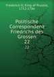Politische Correspondenz Friedrichs des Grossen. 22, Frederick II, King of Prussia, 1712-1786 