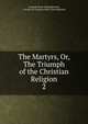 The Martyrs, Or, The Triumph of the Christian Religion. 2, Fran?ois-Ren? Chateaubriand, vicomte de Fran?ois-Ren? Chateaubriand 