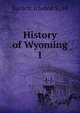 History of Wyoming. 1, Bartlett, Ichabod S., ed 