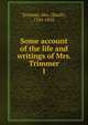 Some account of the life and writings of Mrs. Trimmer. 1, Trimmer, Mrs. (Sarah), 1741-1810 