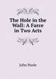 The Hole in the Wall: A Farce in Two Acts, John Poole 