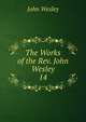 The Works of the Rev. John Wesley. 14, John Wesley 