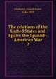 The relations of the United States and Spain: the Spanish-American War. 2, Chadwick, French Ensor, 1844-1919 