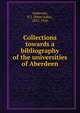 Collections towards a bibliography of the universities of Aberdeen, Anderson, P. J. (Peter John), 1852-1926 