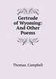 Gertrude of Wyoming: And Other Poems, Thomas. Campbell 