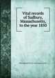 Vital records of Sudbury, Massachusetts, to the year 1850, New England historic genealogical society 