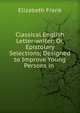 Classical English Letter-writer: Or, Epistolary Selections; Designed to Improve Young Persons in ., Elizabeth Frank 