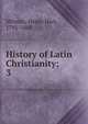 History of Latin Christianity;. 3, Milman, Henry Hart, 1791-1868 