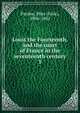 Louis the Fourteenth, and the court of France in the seventeenth century. 1, Julia Pardoe 