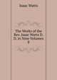 The Works of the Rev. Isaac Watts D.D. in Nine Volumes. 8, Watts, Isaac 