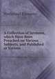A Collection of Sermons, which Have Been Preached on Various Subjects, and Published at Various ., Nathanael Emmons 