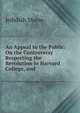 An Appeal to the Public: On the Controversy Respecting the Revolution in Harvard College, and ., Jedidiah Morse 
