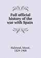 Full official history of the war with Spain, Halstead Murat 