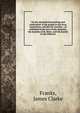 On the apostolical preaching and vindication of the gospel to the Jews, Samaritans, and devout Gentiles : as exhibited in the Acts of the Apostles, the Epistles of St. Peter, and the Epistle to the Hebrews, Franks, James Clarke 