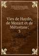 Vies de Haydn, de Mozart et de Metastase;. 3, Stendhal, 1783-1842,Carpani, Giuseppe, 1752-1825,Winckler, The?ophile Fre?de?ric, 1771-1807,Muller, Daniel, ed,Schlichtegroll, Friedrich von, 1765-1822 