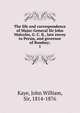 The life and correspondence of Major-General Sir John Malcolm, G. C. B., late envoy to Persia, and governor of Bombay;. 1, Kaye John William 