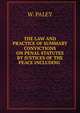 THE LAW AND PRACTICE OF SUMMARY CONVICTIONS ON PENAL STATUTES BY JUSTICES OF THE PEACE INCLUDING ., William Paley 