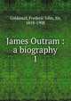 James Outram : a biography. 1, Goldsmid, Frederic John, Sir, 1818-1908 