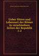 Ueber Sitten und Lebensart der Rmer in verschiednen Zeiten der Republik. 1-2, Johann Heinrich Ludwig Meierotto 