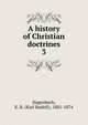A history of Christian doctrines. 3, Hagenbach, K. R. (Karl Rudolf), 1801-1874 