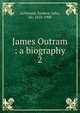 James Outram : a biography. 2, Goldsmid, Frederic John, Sir, 1818-1908 