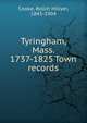 Tyringham, Mass. 1737-1825 Town records, Cooke, Rollin Hillyer, 1843-1904 