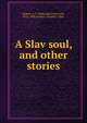 A Slav soul, and other stories, Kuprin, A. I. (Aleksandr Ivanovich), 1870-1938,Graham, Stephen, 1884- 
