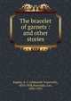 The bracelet of garnets : and other stories, Kuprin, A. I. (Aleksandr Ivanovich), 1870-1938,Pasvolsky, Leo, 1893-1953 