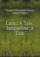 Lara,: A Tale. Jacqueline, a Tale, Byron, George Gordon Byron, Baron, 1788-1824 
