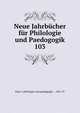 Neue Jahrbcher fr Philologie und Paedogogik. 103, Neue # philologie und paedagogik ... 1831-97 