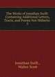 The Works of Jonathan Swift: Containing Additional Letters, Tracts, and Poems Not Hitherto .. 5, Swift, Jonathan, 1667-1745 