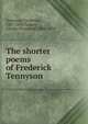 The shorter poems of Frederick Tennyson, Tennyson, Frederick, 1807-1898,Turner, Charles Tennyson, 1808-1879 