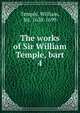 The works of Sir William Temple, bart.. 4, Temple, William, Sir, 1628-1699 