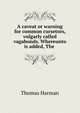 A caveat or warning for common cursetors, vulgarly called vagabonds. Whereunto is added, The ., Thomas Harman 