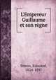 L'Empereur Guillaume et son r?gne, Edouard Simon 