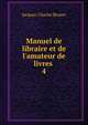 Manuel de libraire et de l'amateur de livres ., Jacques-Charles Brunet 