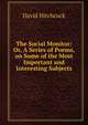 The Social Monitor: Or, A Series of Poems, on Some of the Most Important and Interesting Subjects, David Hitchcock 