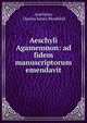 Aeschyli Agamemnon: ad fidem manuscriptorum emendavit, Aeschylus, Charles James Blomfield 