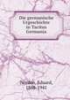 Die germanische Urgeschichte in Tacitus Germania, Norden, Eduard, 1868-1941 