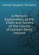A Memoir: Explanatory of the Chart and Survey of the County of London-Derry, Ireland, George Vaughan Sampson 
