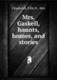 Mrs. Gaskell, haunts, homes, and stories, Chadwick, Ellis H., Mrs 