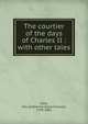The courtier of the days of Charles II : with other tales, Gore, Mrs. (Catherine Grace Frances), 1799-1861 