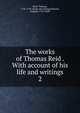 The works of Thomas Reid . With account of his life and writings. 2, Reid, Thomas 