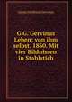 G.G. Gervinus Leben; von ihm selbst. 1860. Mit vier Bildnissen in Stahlstich, Georg Gottfried Gervinus 