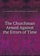 The Churchman Armed Against the Errors of Time, Society for the Distribution of Tracts in Defence of the United Church of England and Ireland 