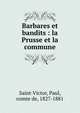 Barbares et bandits : la Prusse et la commune, Saint-Victor, Paul, comte de, 1827-1881 