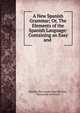 A New Spanish Grammar; Or, The Elements of the Spanish Language: Containing an Easy and ., Hip?lito San Joseph Giral del Pino , Raymundo del Pueyo 